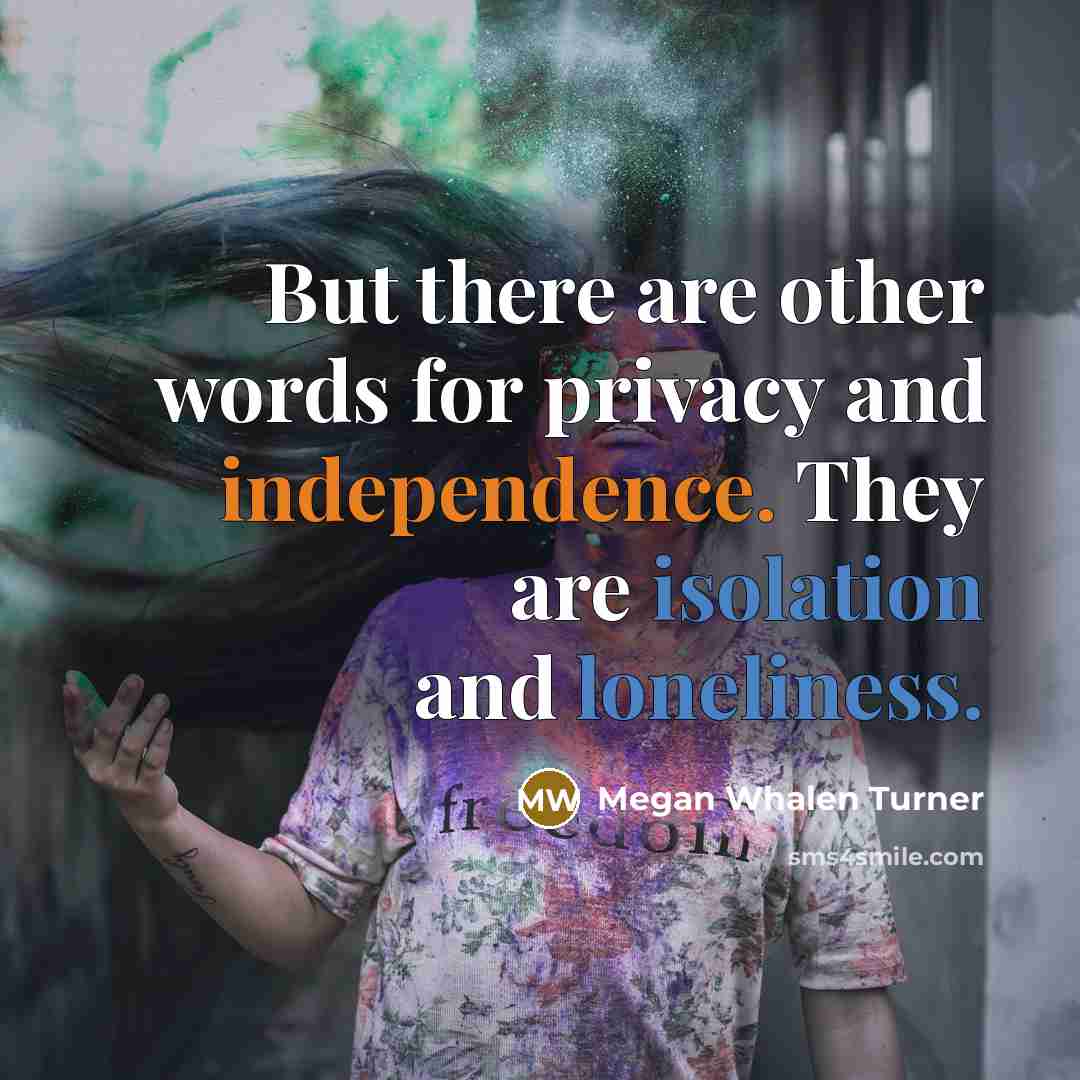 “But there are other words for privacy and independence. They…” quote by Megan Whalen Turner