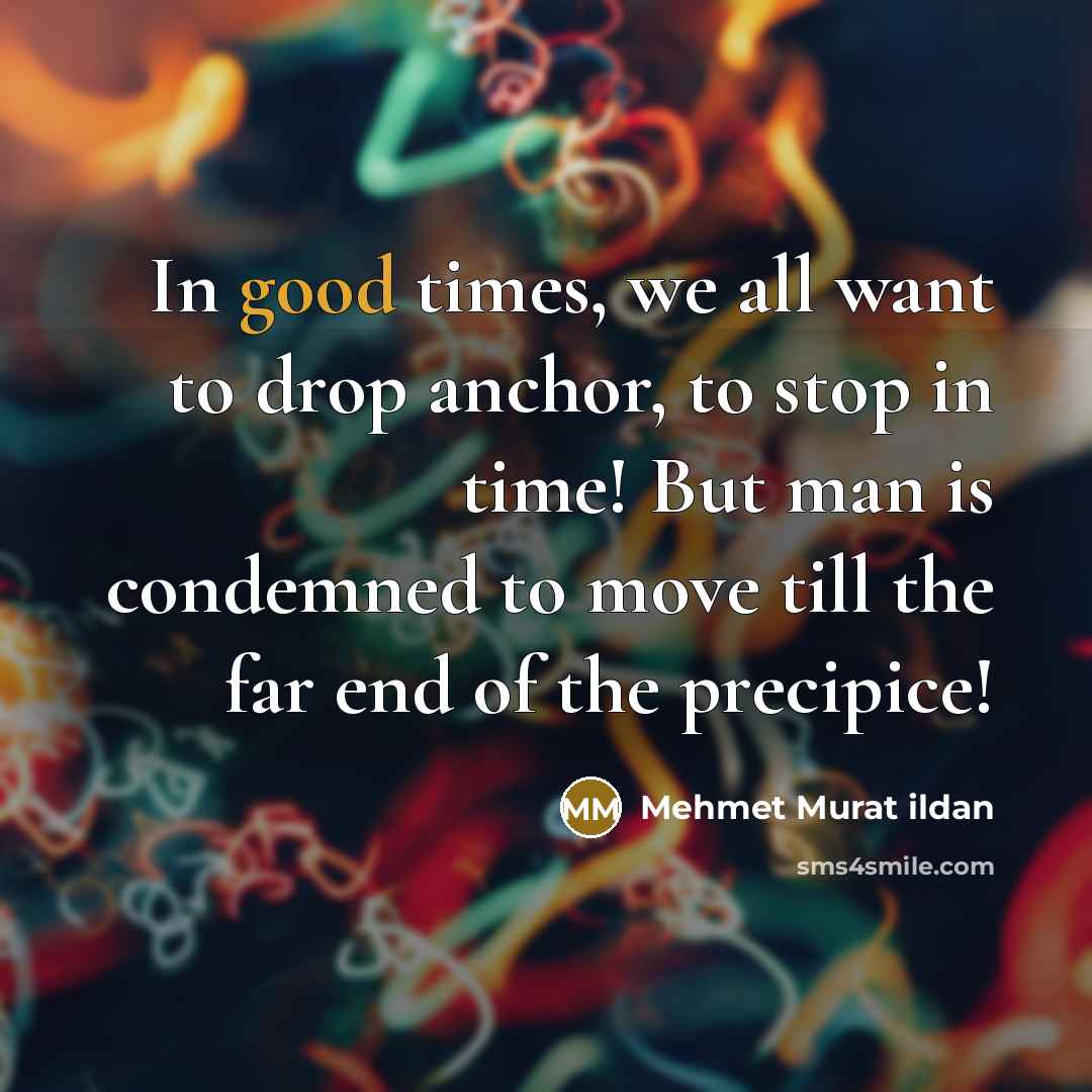 “In good times, we all want to drop anchor, to…” quote by Mehmet Murat Ildan