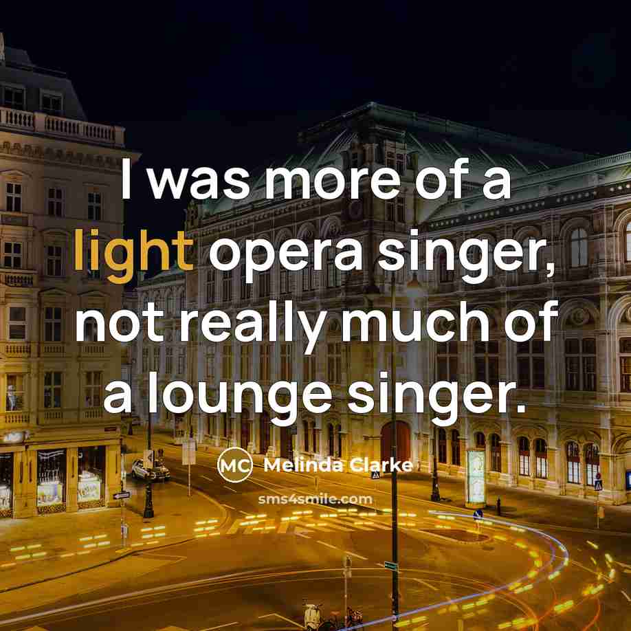 “I was more of a light opera singer, not really…” quote by Melinda Clarke