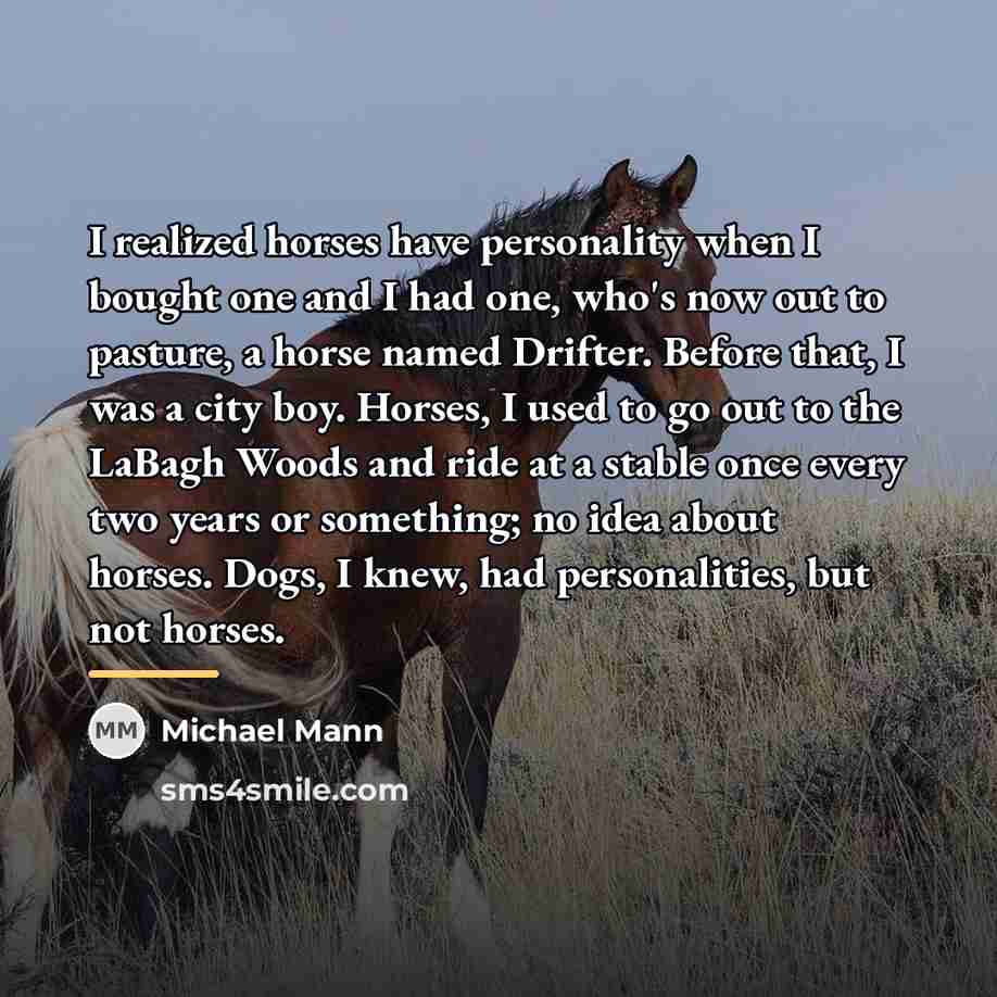 “I realized horses have personality when I bought one and…” quote by Michael Mann