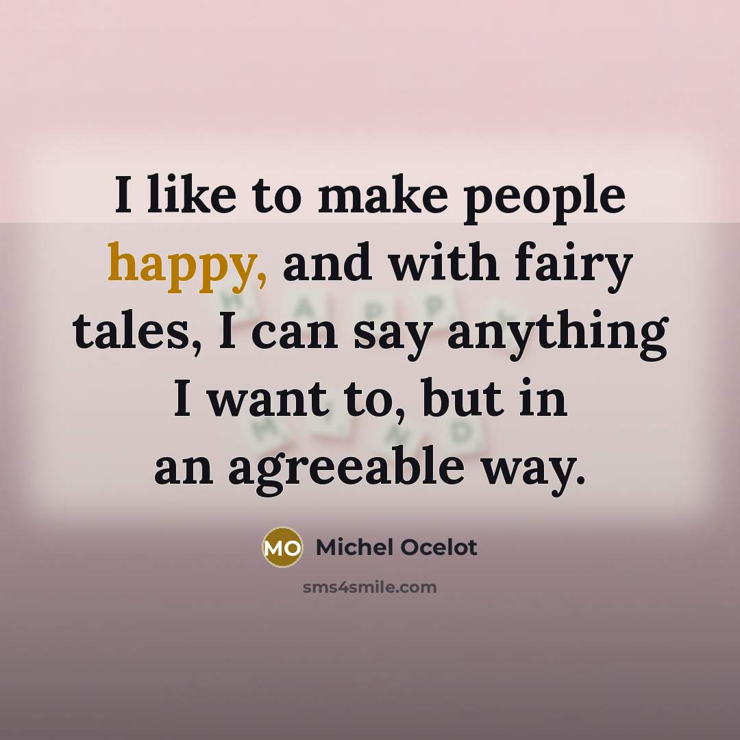 “I like to make people happy, and with fairy tales, I can say anything I want to, but in an agreeable way.” quote by Michel Ocelot