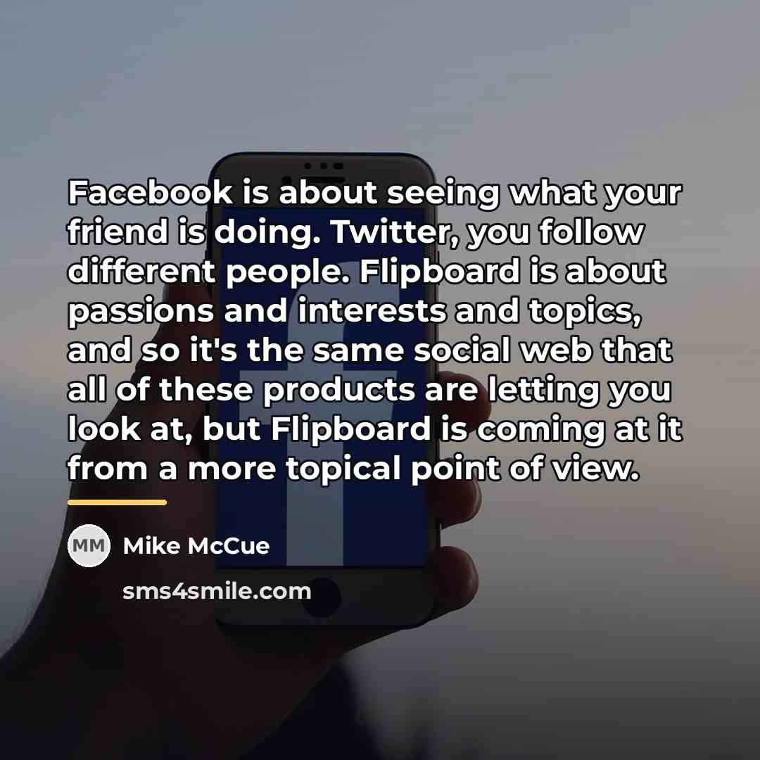 “Facebook is about seeing what your friend is doing. Twitter,…” quote by Mike McCue