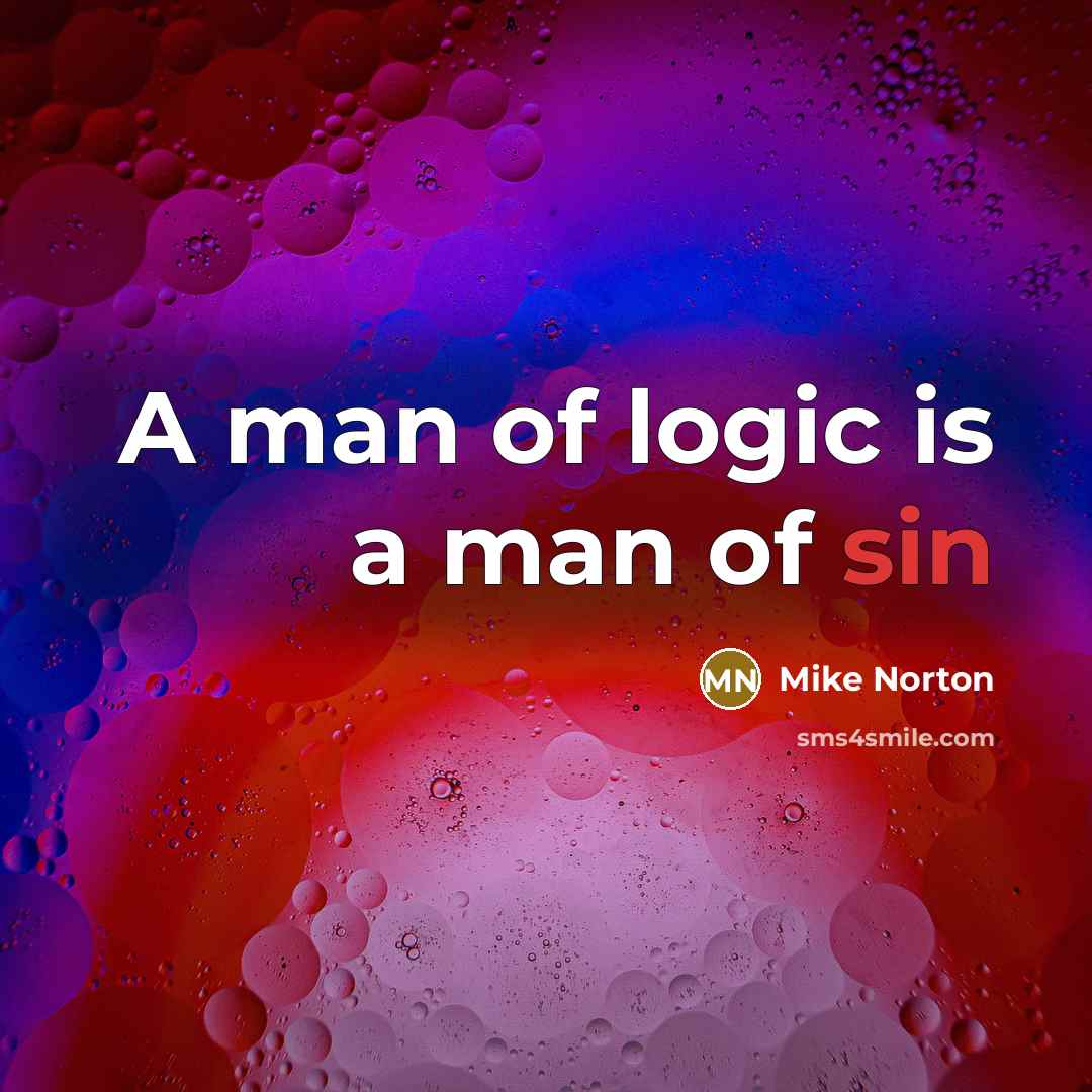 “A man of logic is a man of sin…” quote by Mike Norton