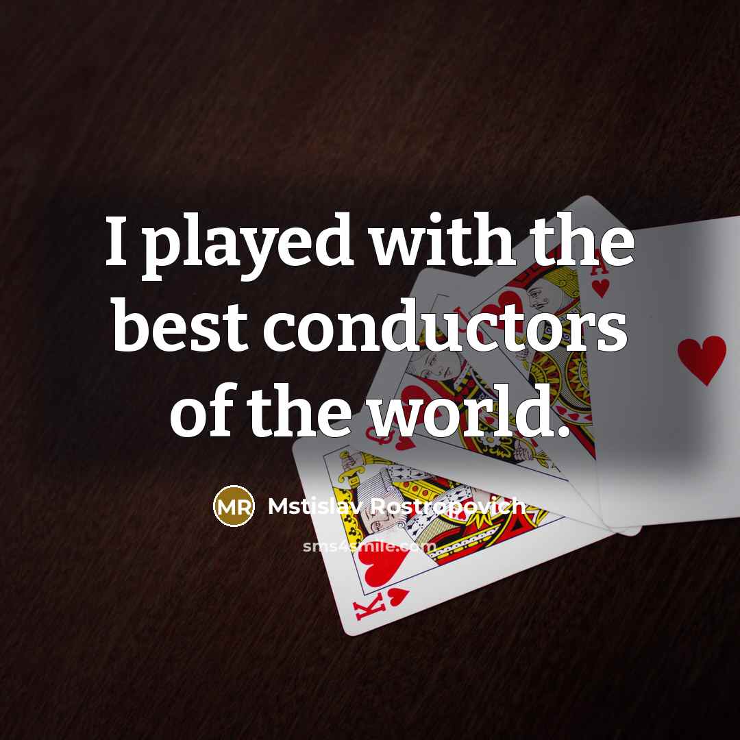 “I played with the best conductors of the world.…” quote by Mstislav Rostropovich