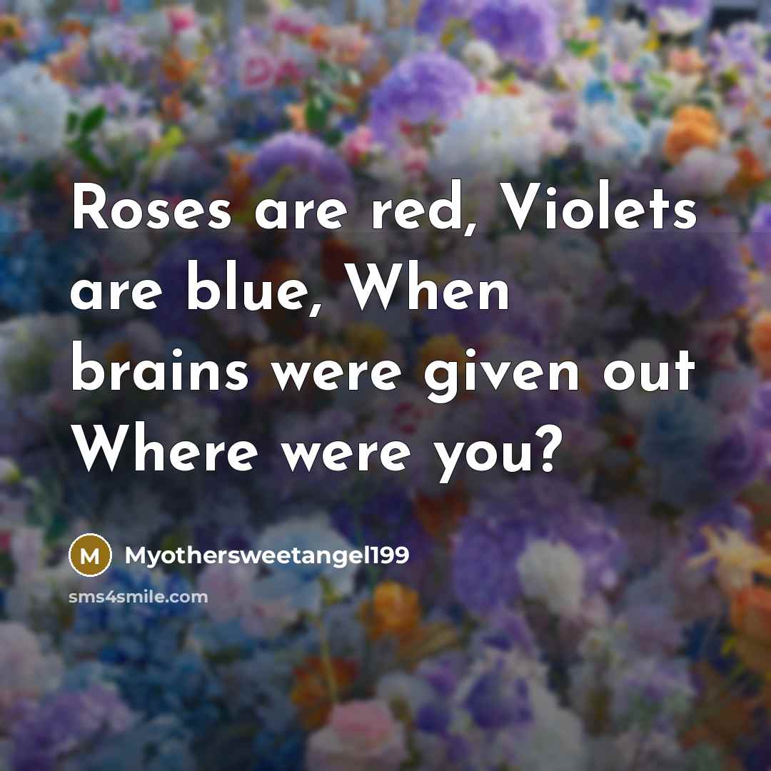 “Roses are red, Violets are blue, When brains were given…” quote by Myothersweetangel199