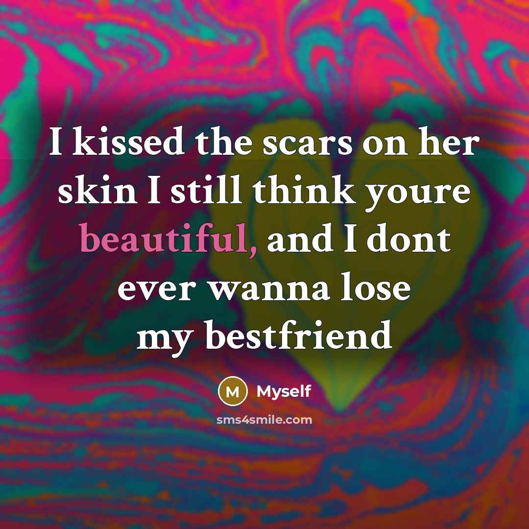 “I kissed the scars on her skin I still think…” quote by Myself