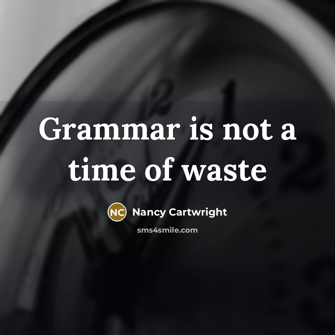 “Grammar is not a time of waste…” quote by Nancy Cartwright