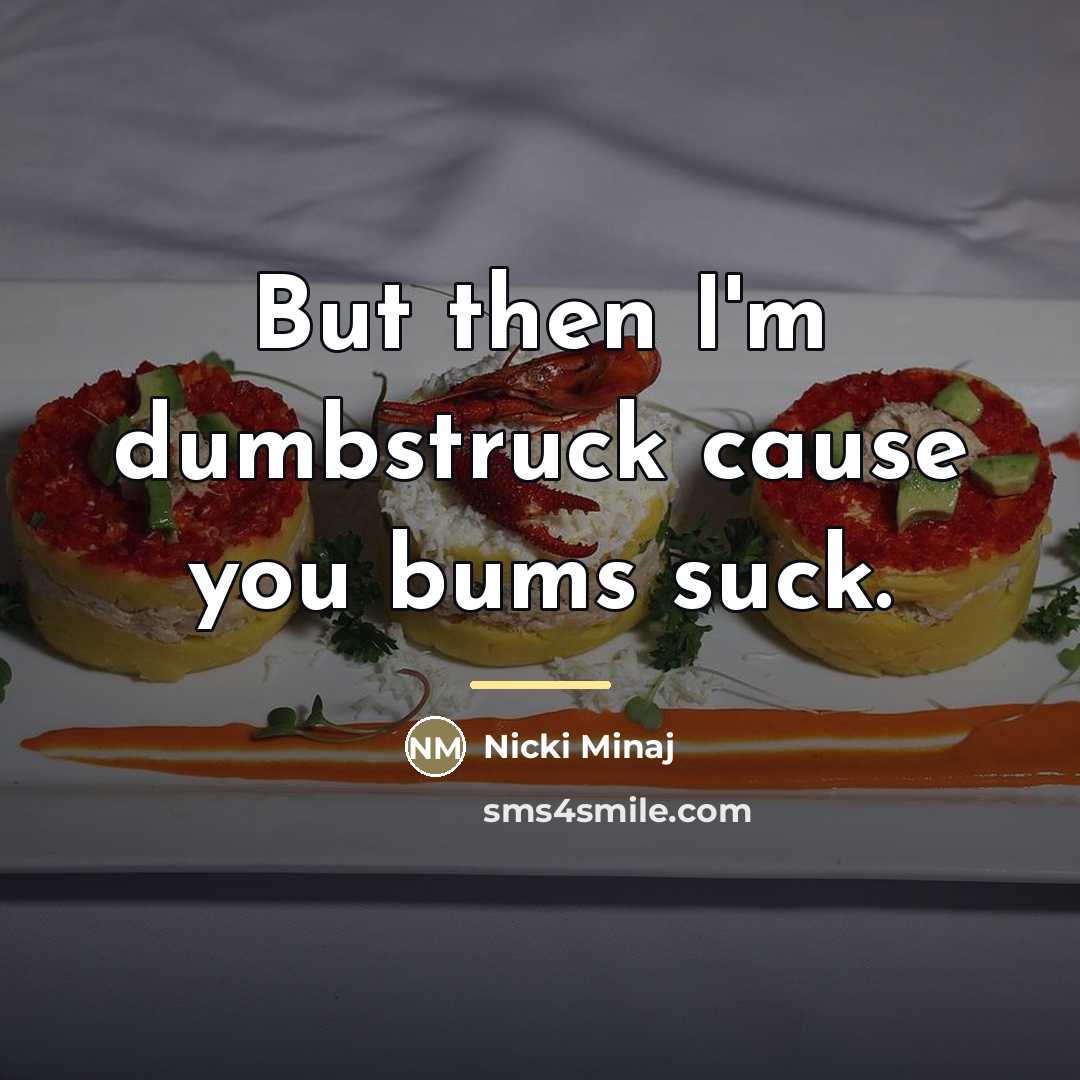 “But then I'm dumbstruck cause you bums suck.…” quote by Nicki Minaj