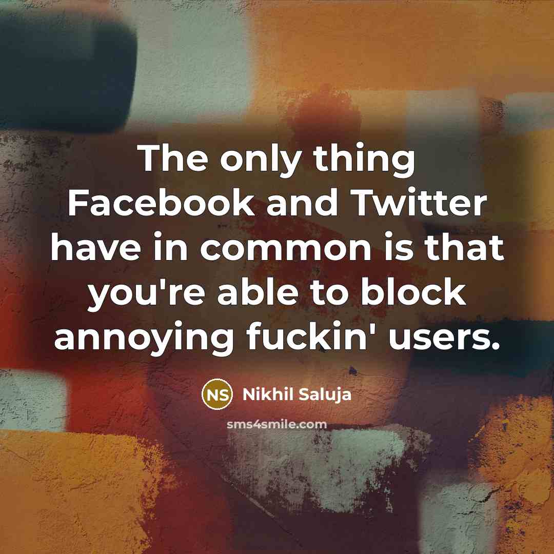 “The only thing Facebook and Twitter have in common is…” quote by Nikhil Saluja