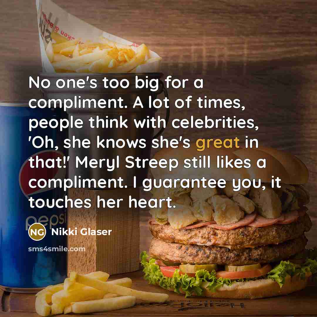 “No one's too big for a compliment. A lot of…” quote by Nikki Glaser