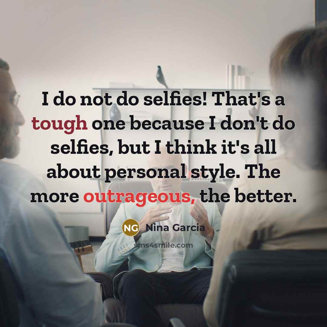 “I do not do selfies! That's a tough one because…” quote by Nina Garcia