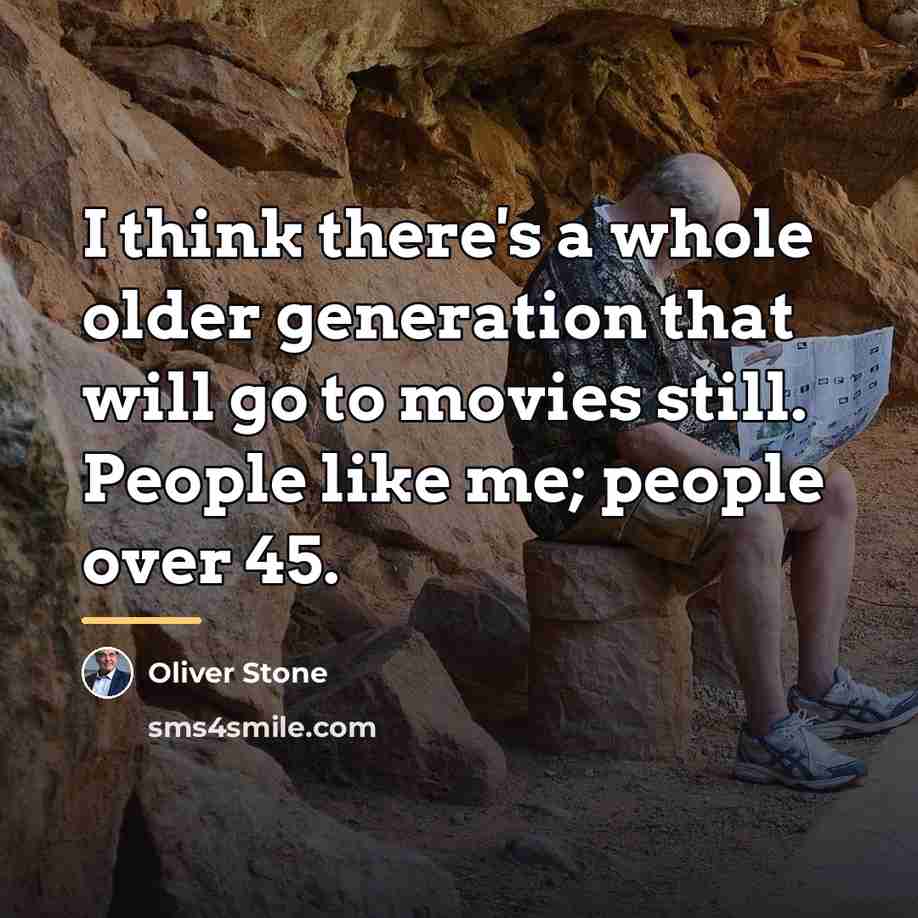 “I think there's a whole older generation that will go…” quote by Oliver Stone
