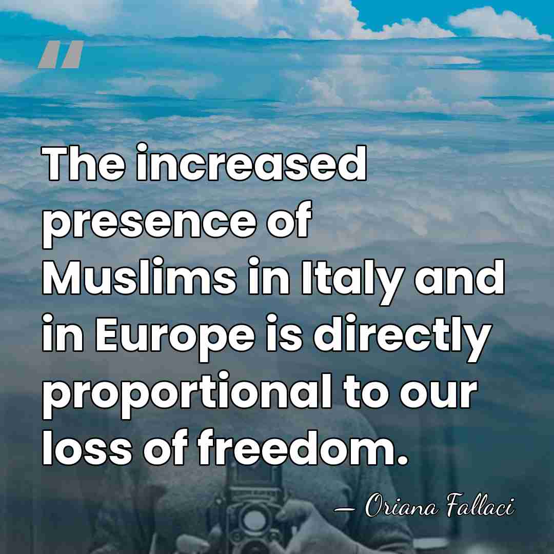 The increased presence of Muslims in Italy and in Europe is directly&hellip; - Oriana Fallaci