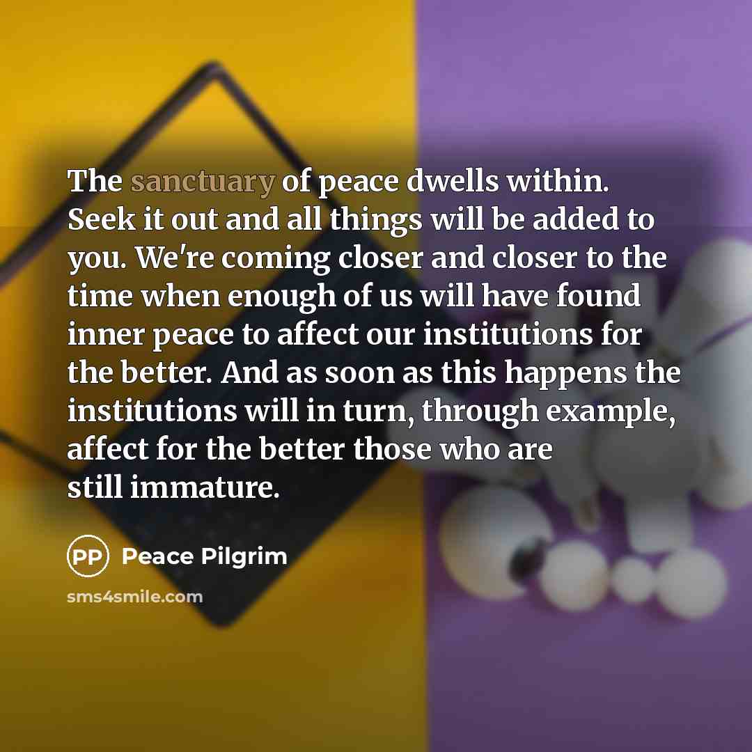 “The sanctuary of peace dwells within. Seek it out and…” quote by Peace Pilgrim