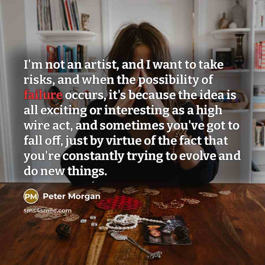 “I'm not an artist, and I want to take risks,…” quote by Peter Morgan