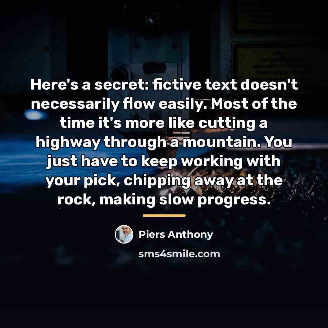 “Here's a secret: fictive text doesn't necessarily flow easily. Most…” quote by Piers Anthony