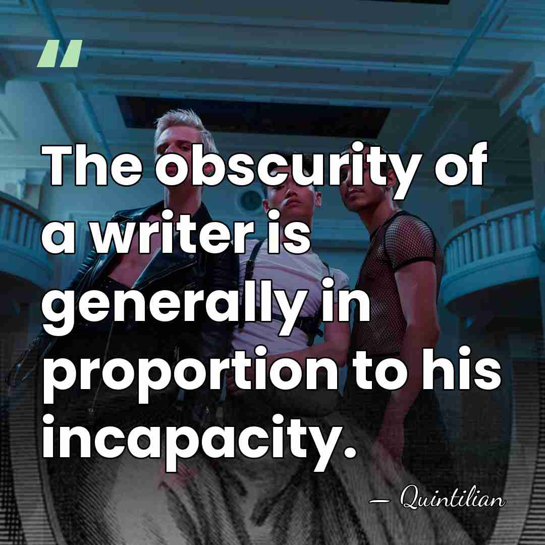 The obscurity of a writer is generally in proportion to his incapacity. - Quintilian