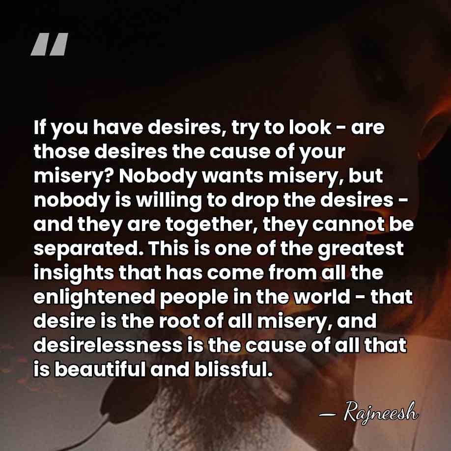 If you have desires, try to look - are those desires the&hellip; - Rajneesh
