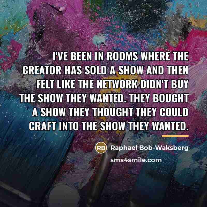 “I've been in rooms where the creator has sold a…” quote by Raphael Bob-Waksberg