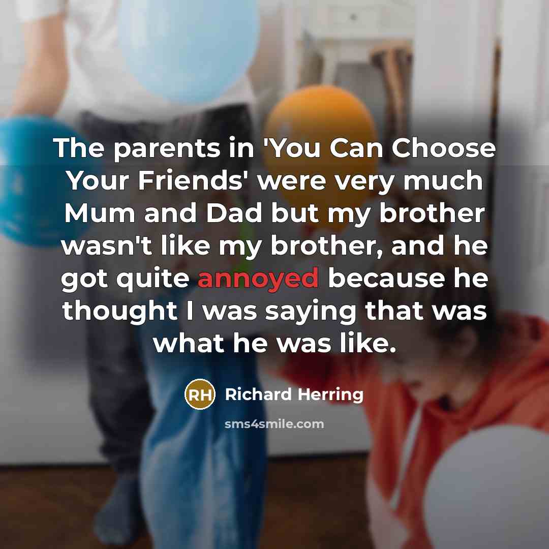 “The parents in 'You Can Choose Your Friends' were very…” quote by Richard Herring