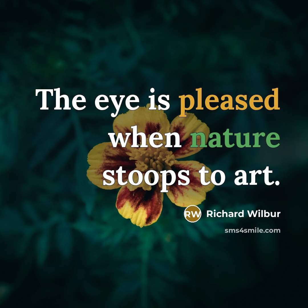 “The eye is pleased when nature stoops to art.…” quote by Richard Wilbur
