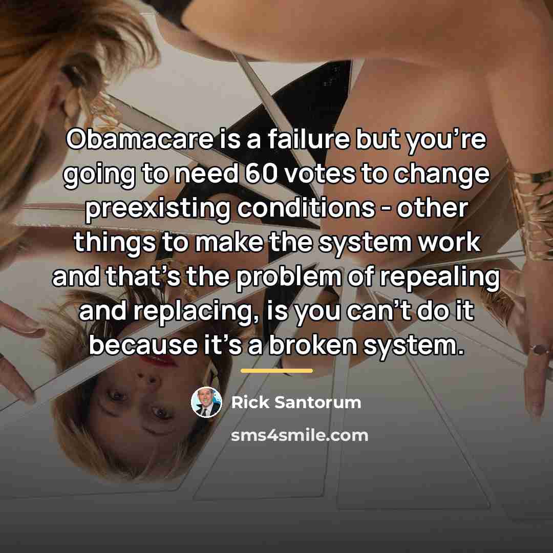 “Obamacare is a failure but you're going to need 60…” quote by Rick Santorum