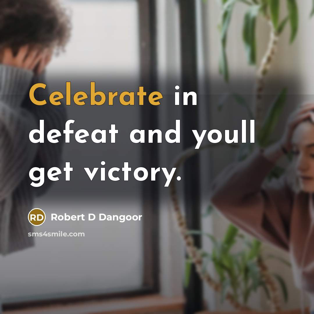 “Celebrate in defeat and youll get victory.…” quote by Robert D Dangoor