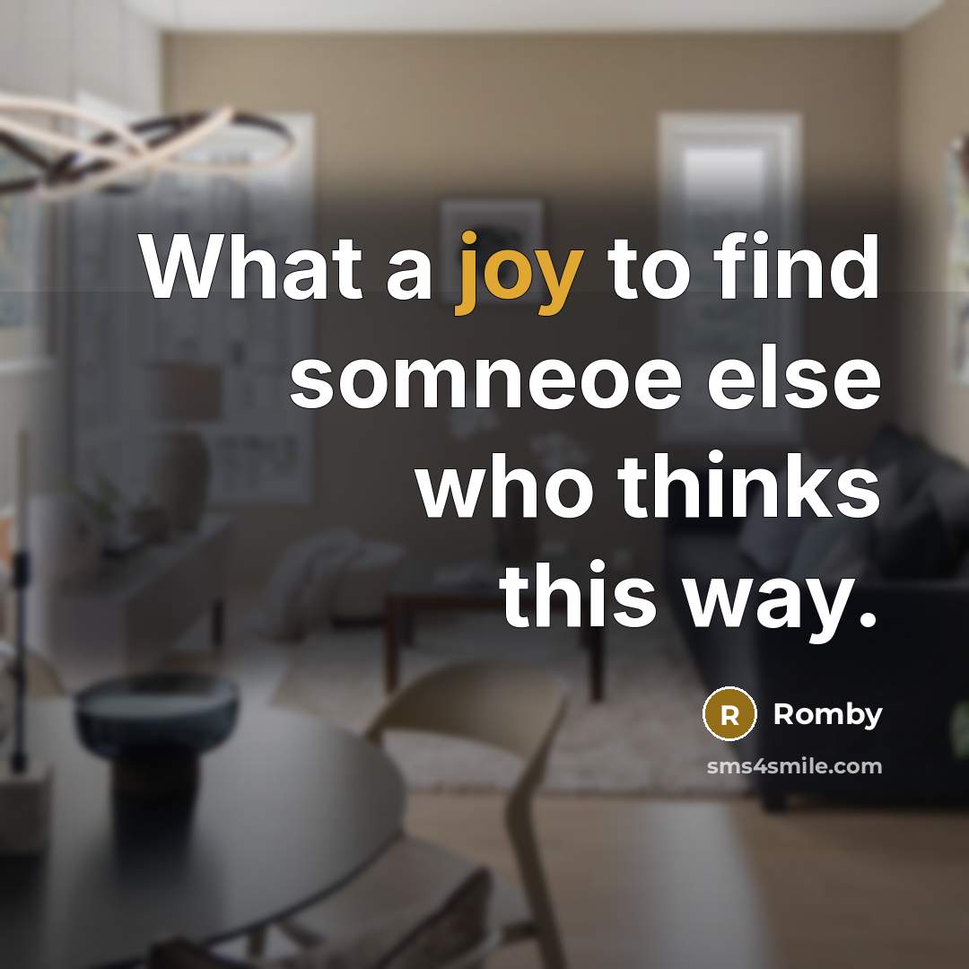 “What a joy to find somneoe else who thinks this way.” quote by Romby