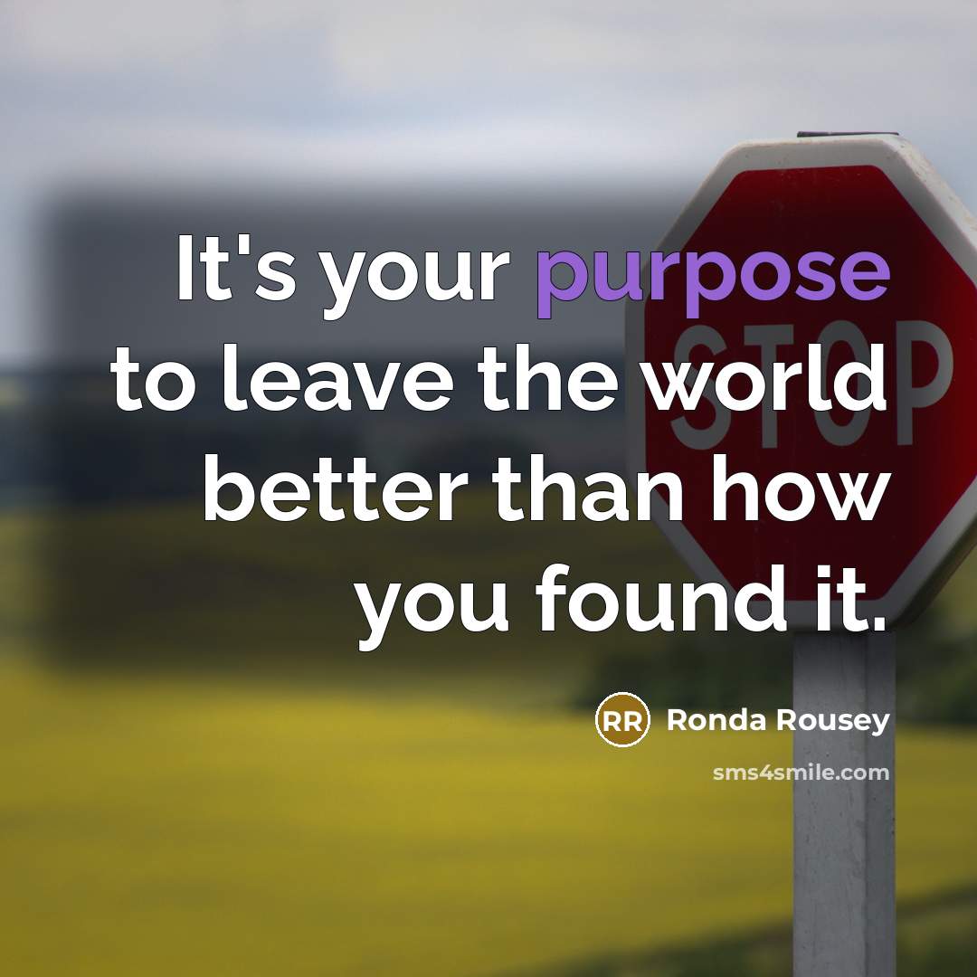 “It's your purpose to leave the world better than how…” quote by Ronda Rousey