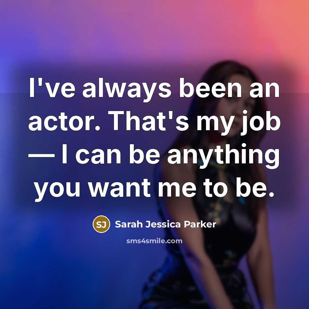 “I've always been an actor. That's my job — I…” quote by Sarah Jessica Parker