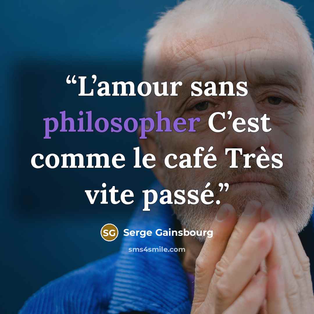“L’amour sans philosopher C’est comme le café Très vite passé.” quote by Serge Gainsbourg
