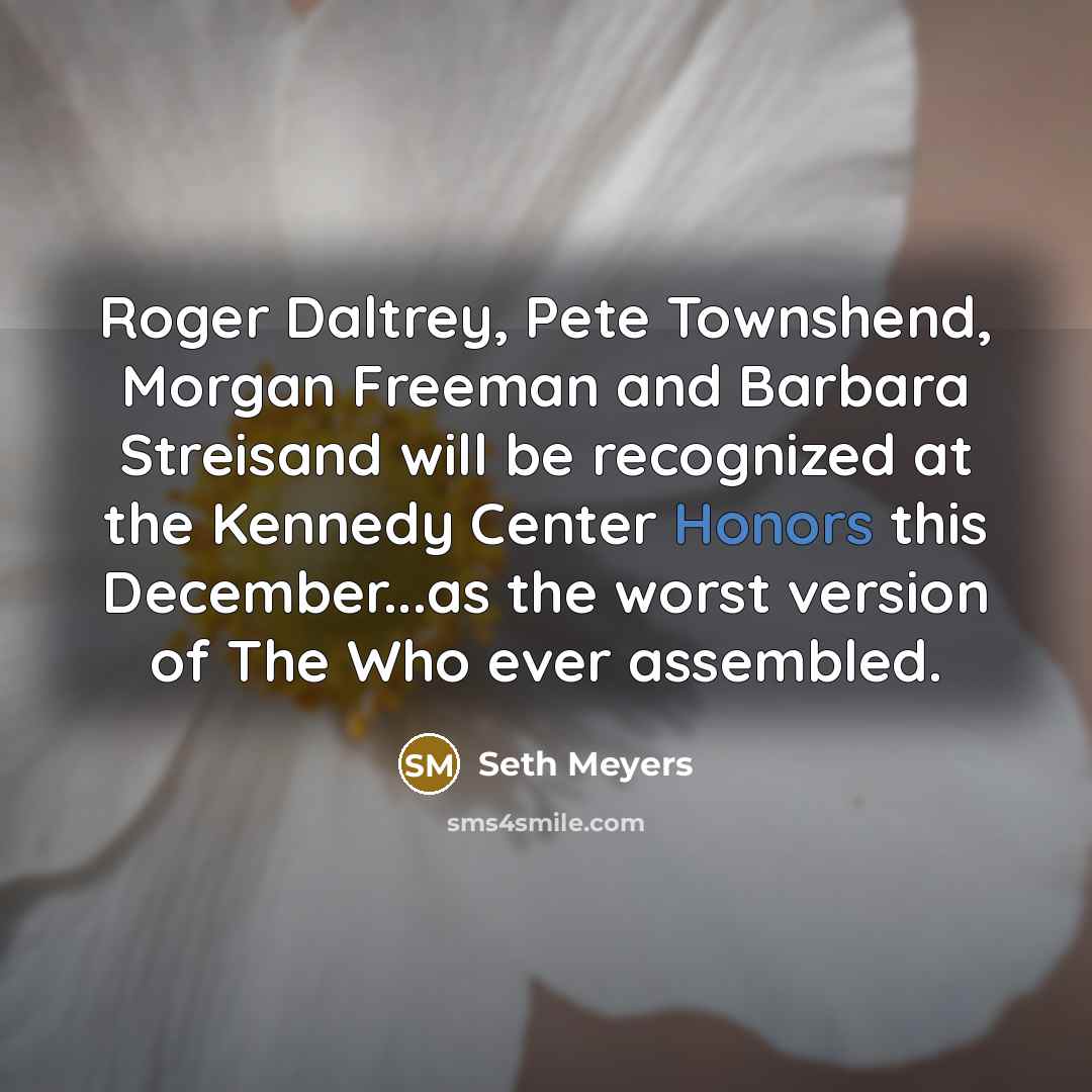 “Roger Daltrey, Pete Townshend, Morgan Freeman and Barbara Streisand will…” quote by Seth Meyers