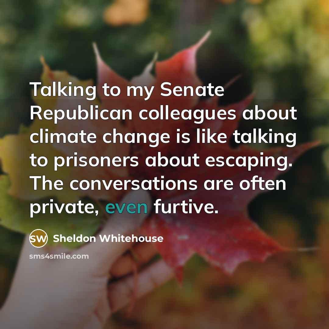 “Talking to my Senate Republican colleagues about climate change is…” quote by Sheldon Whitehouse