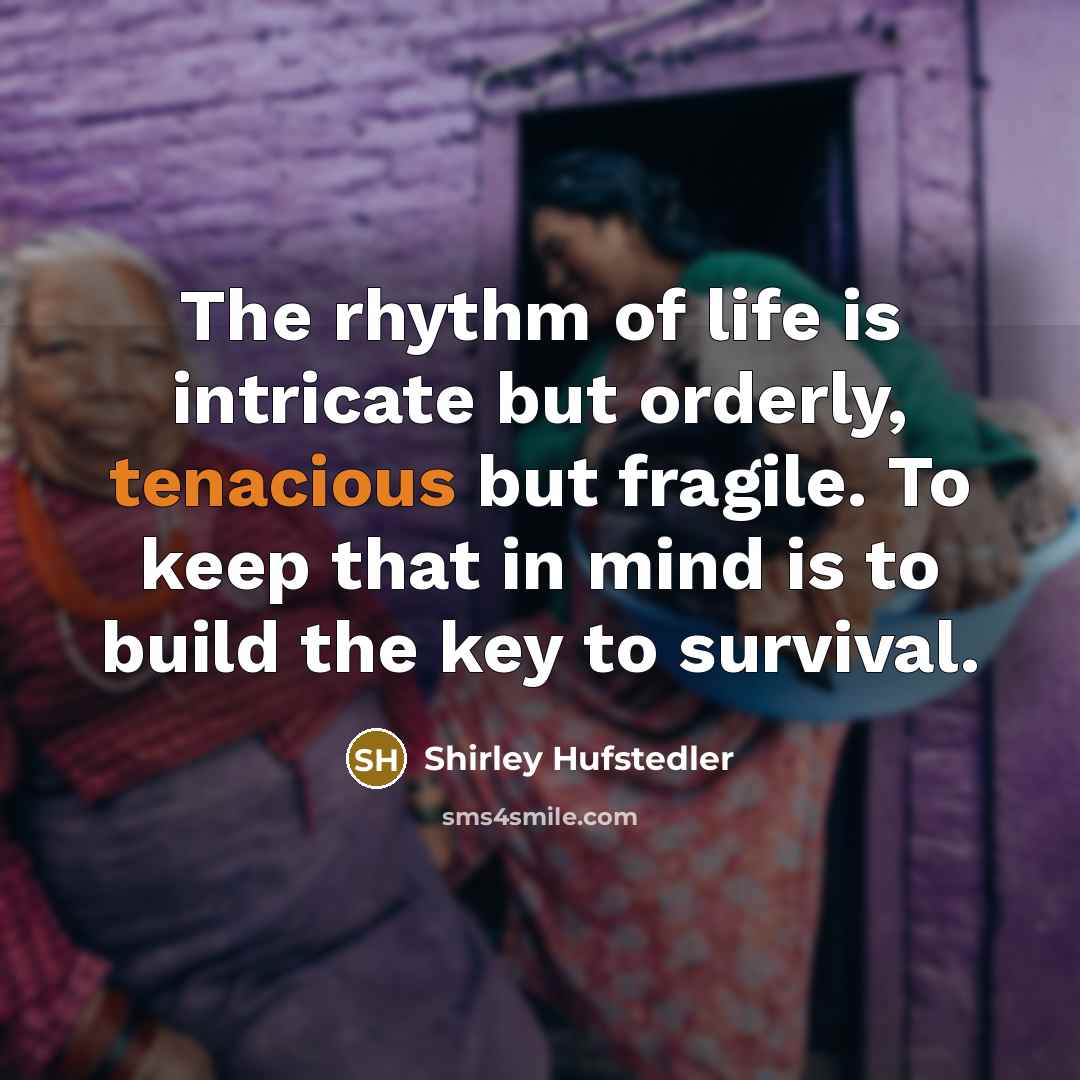 “The rhythm of life is intricate but orderly, tenacious but…” quote by Shirley Hufstedler