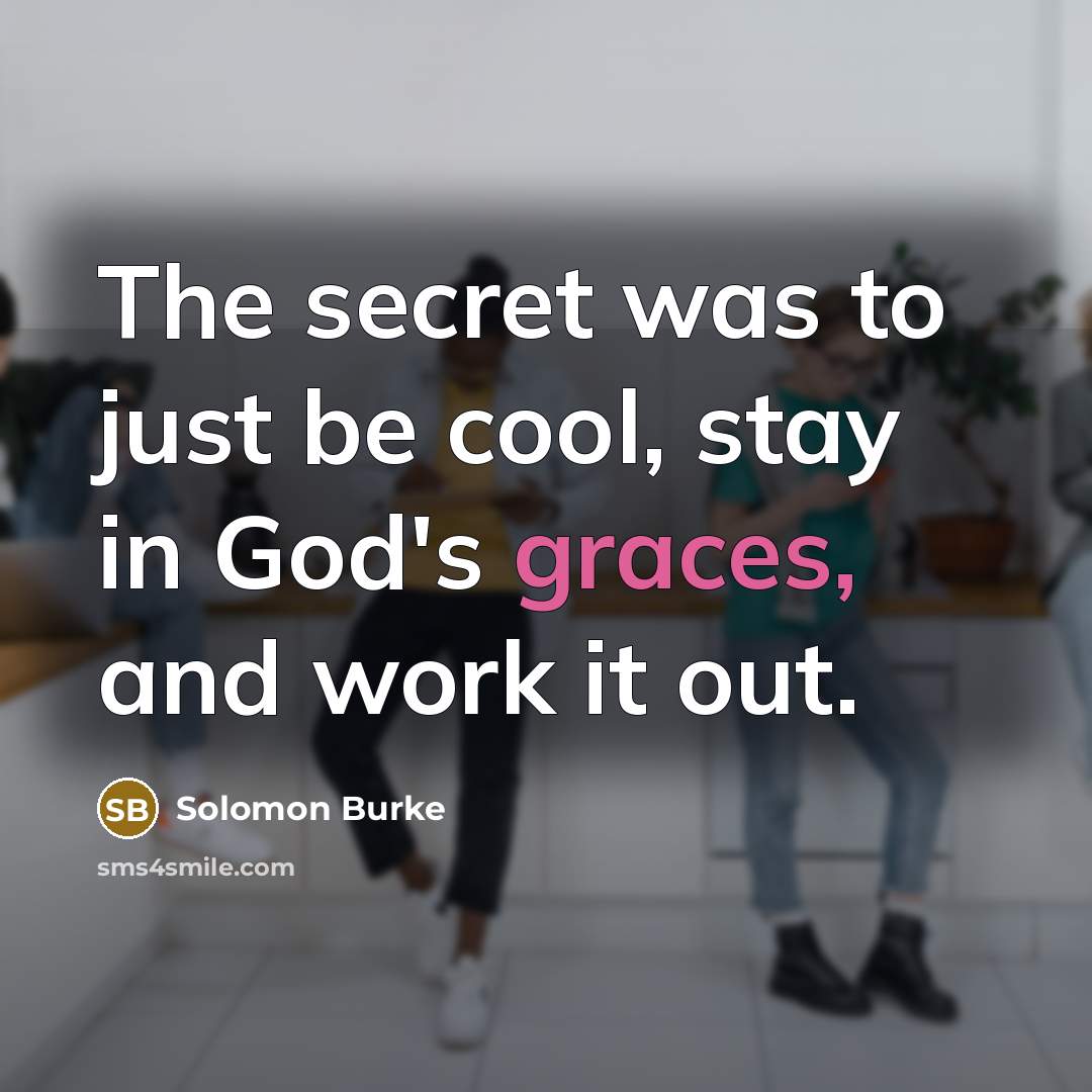 “The secret was to just be cool, stay in God's…” quote by Solomon Burke