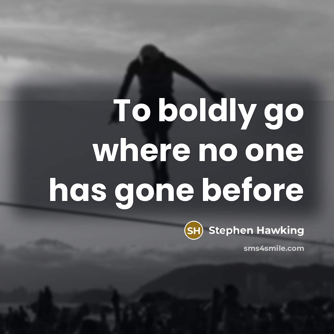 “To boldly go where no one has gone before” quote by Stephen Hawking