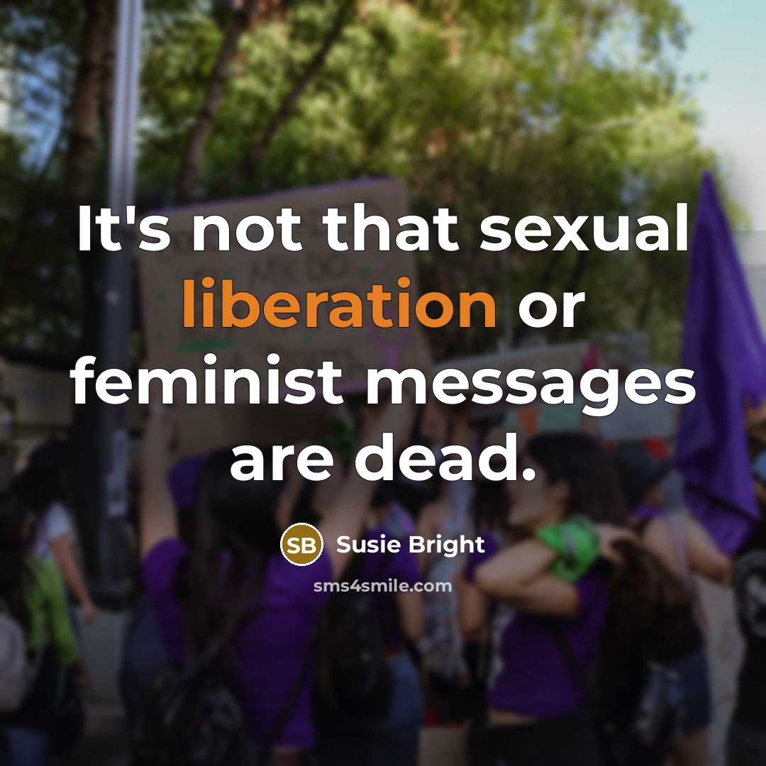 “It's not that sexual liberation or feminist messages are dead.…” quote by Susie Bright