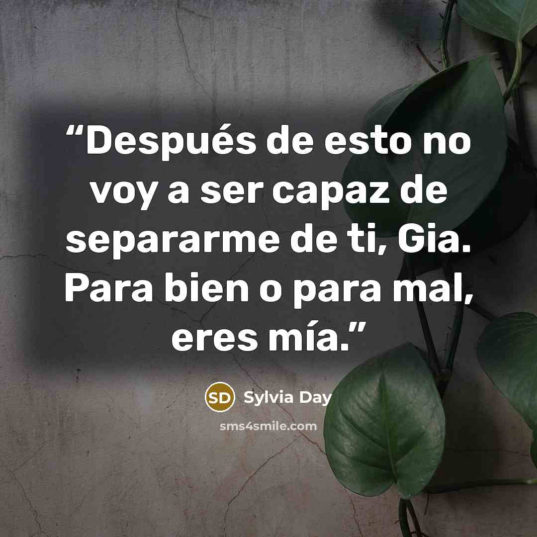 “Después de esto no voy a ser capaz de separarme de ti, Gia. Para bien o para mal, eres mía.” quote by Sylvia Day