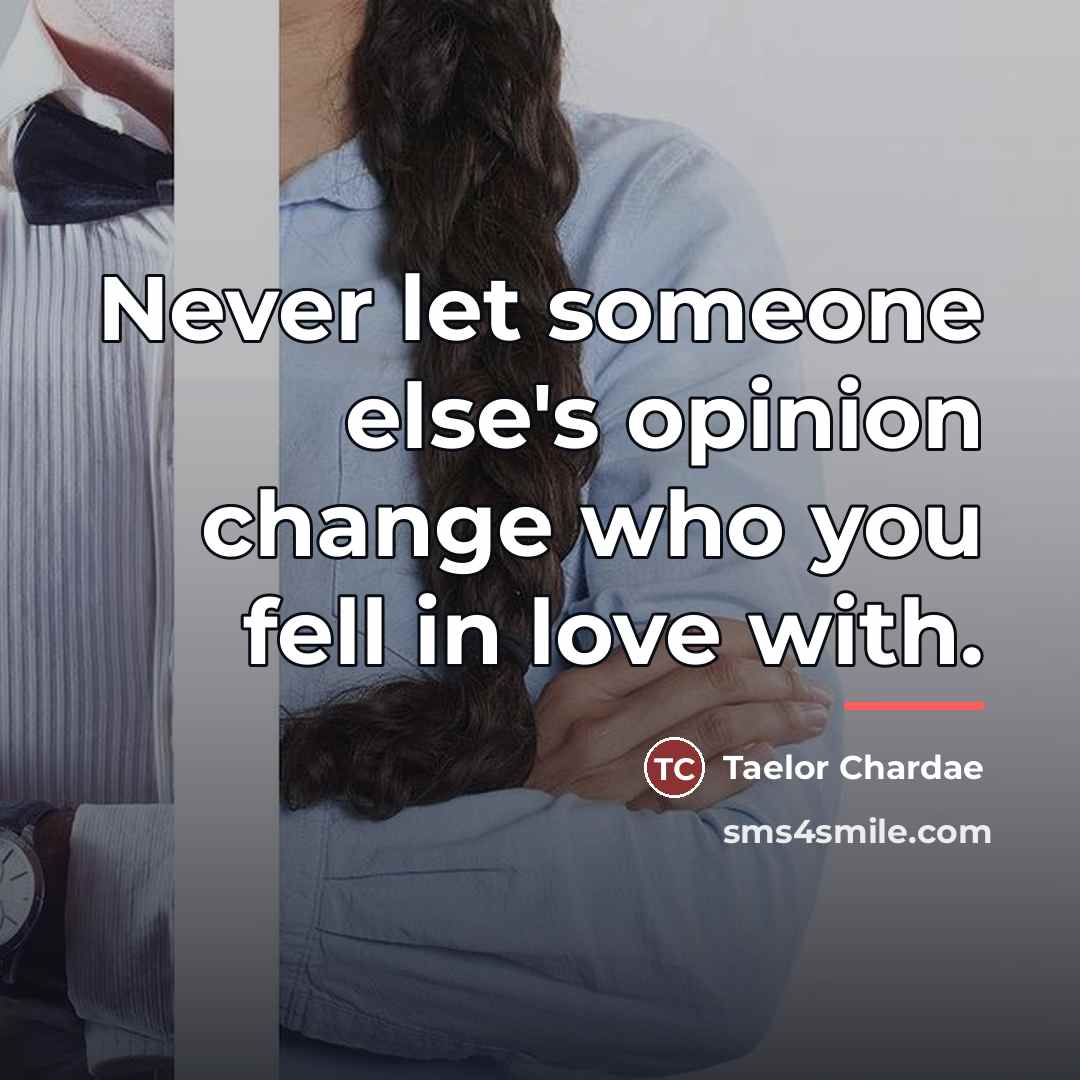 “Never let someone else's opinion change who you fell in…” quote by Taelor Chardae