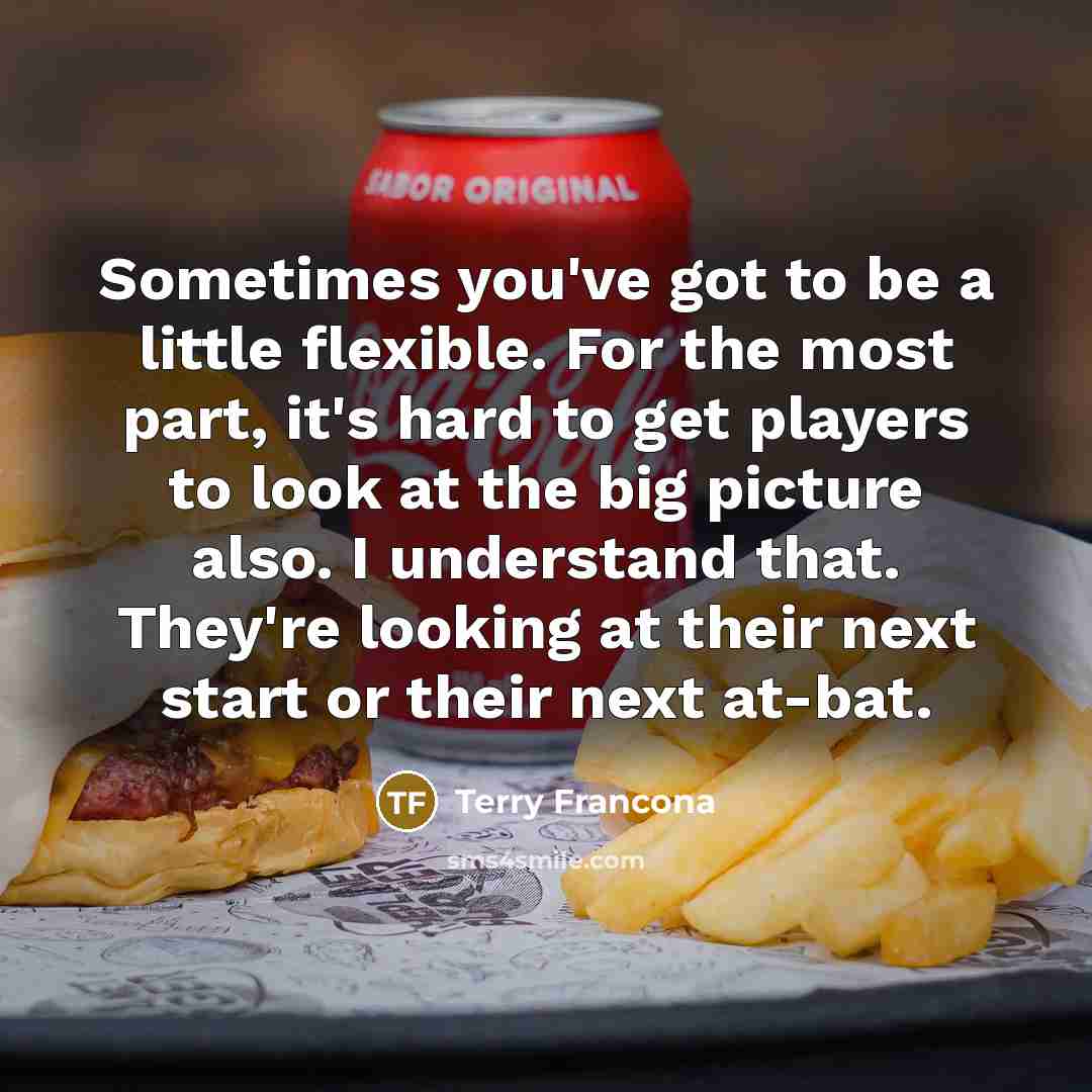 “Sometimes you've got to be a little flexible. For the…” quote by Terry Francona