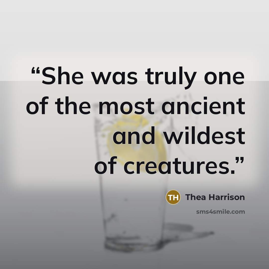 “She was truly one of the most ancient and wildest of creatures.” quote by Thea Harrison