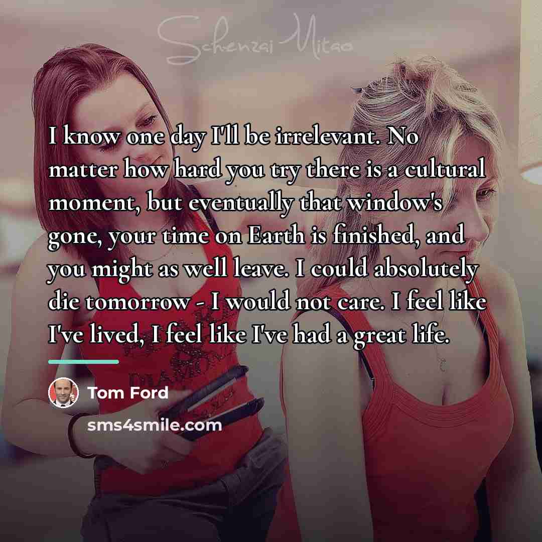 “I know one day I'll be irrelevant. No matter how…” quote by Tom Ford