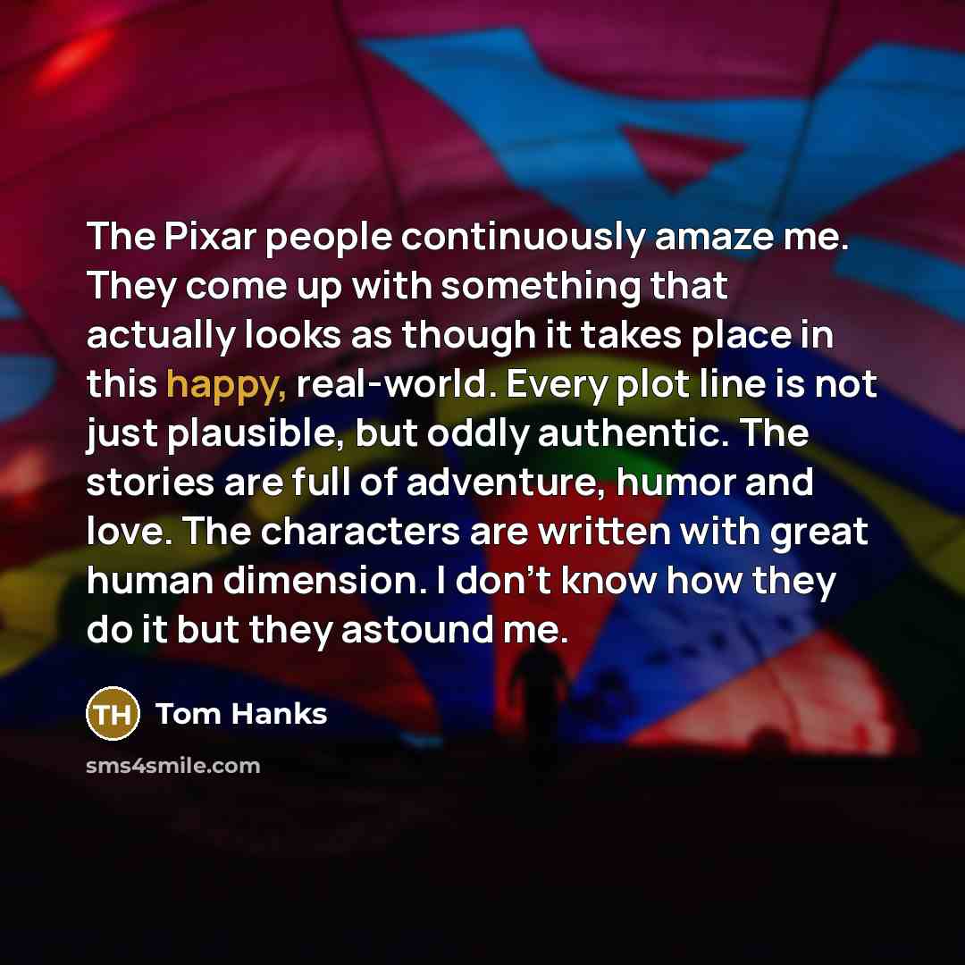 “The Pixar people continuously amaze me. They come up with…” quote by Tom Hanks