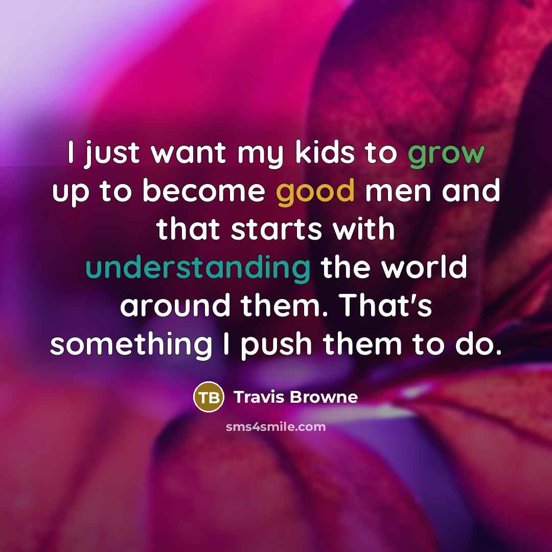 “I just want my kids to grow up to become…” quote by Travis Browne