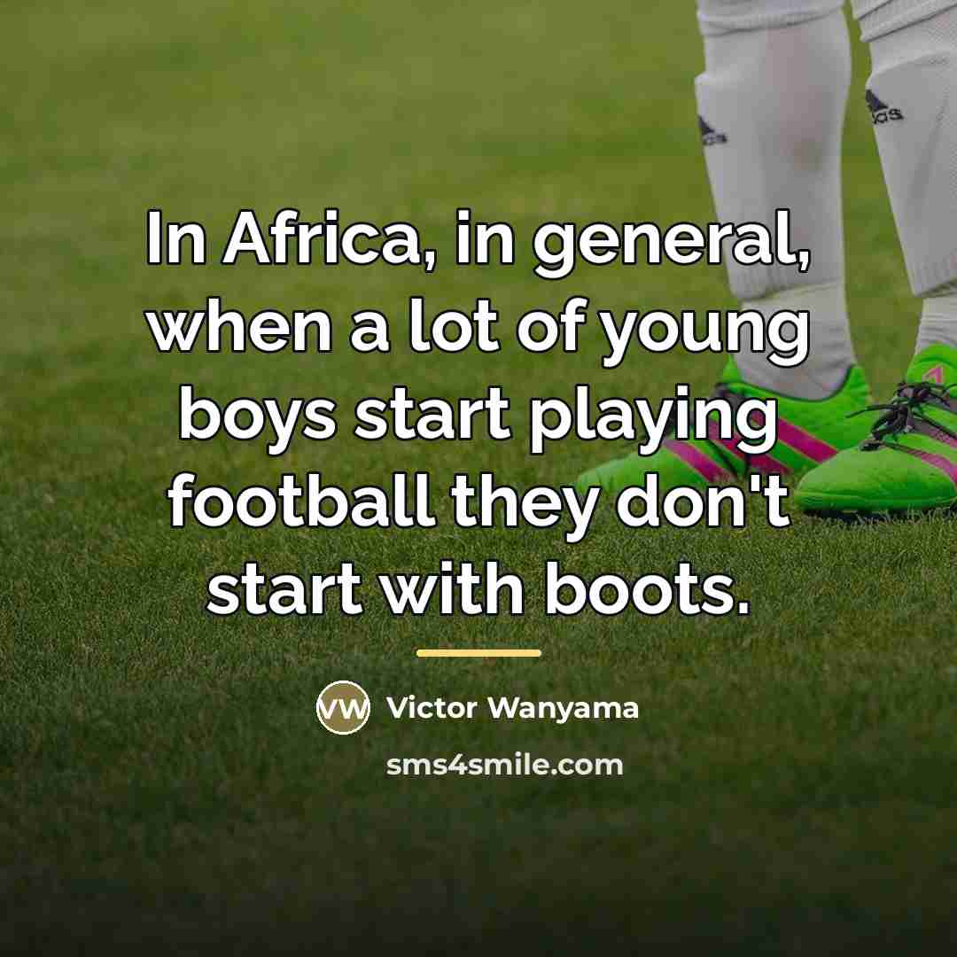 “In Africa, in general, when a lot of young boys…” quote by Victor Wanyama