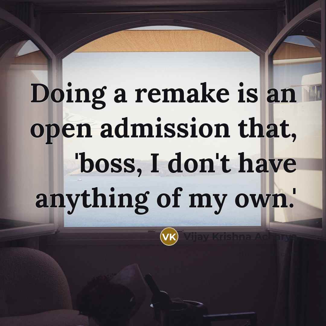 “Doing a remake is an open admission that, 'boss, I…” quote by Vijay Krishna Acharya