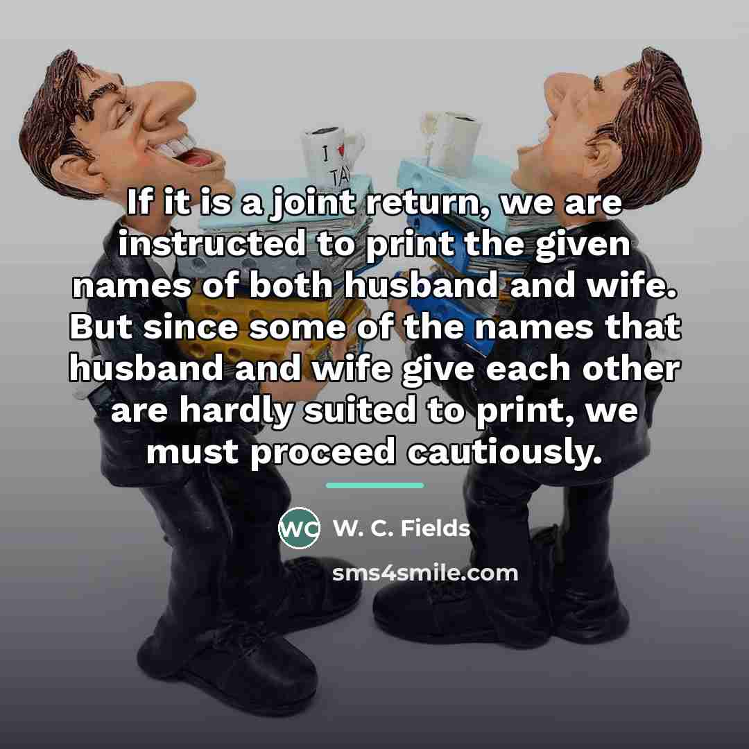 “If it is a joint return, we are instructed to…” quote by W. C. Fields