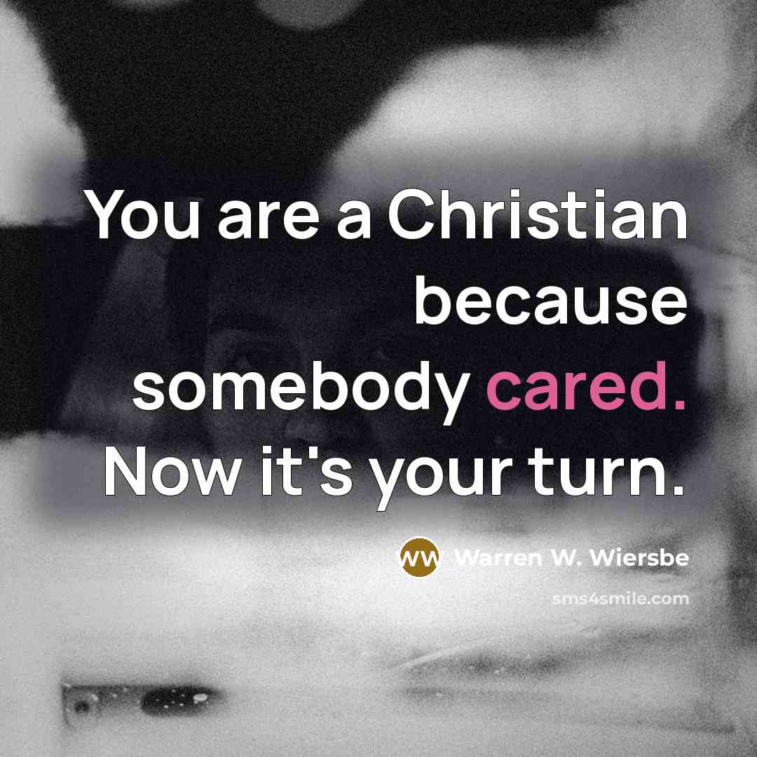 “You are a Christian because somebody cared. Now it's your turn.” quote by Warren W. Wiersbe