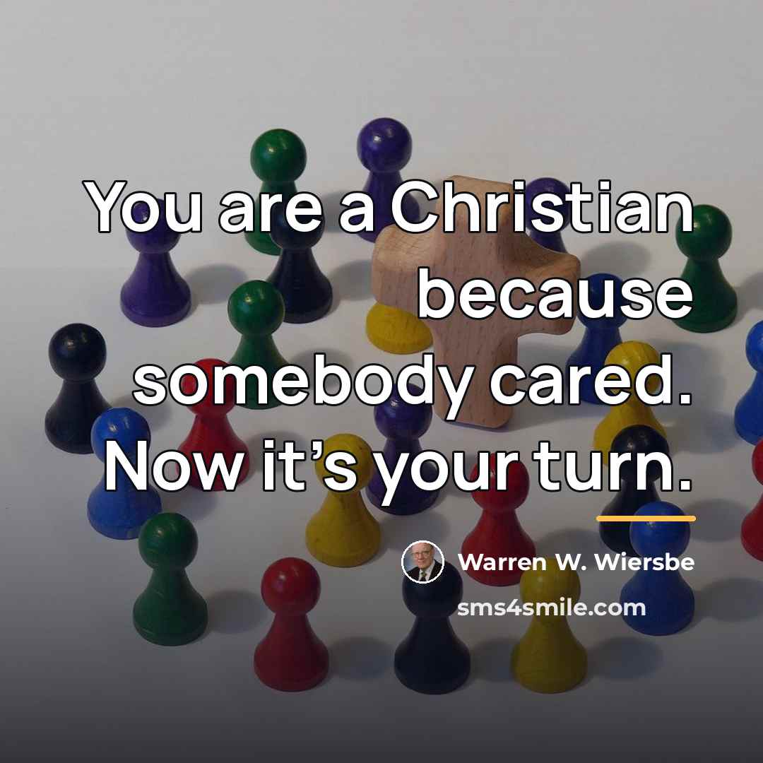 “You are a Christian because somebody cared. Now it's your…” quote by Warren W. Wiersbe