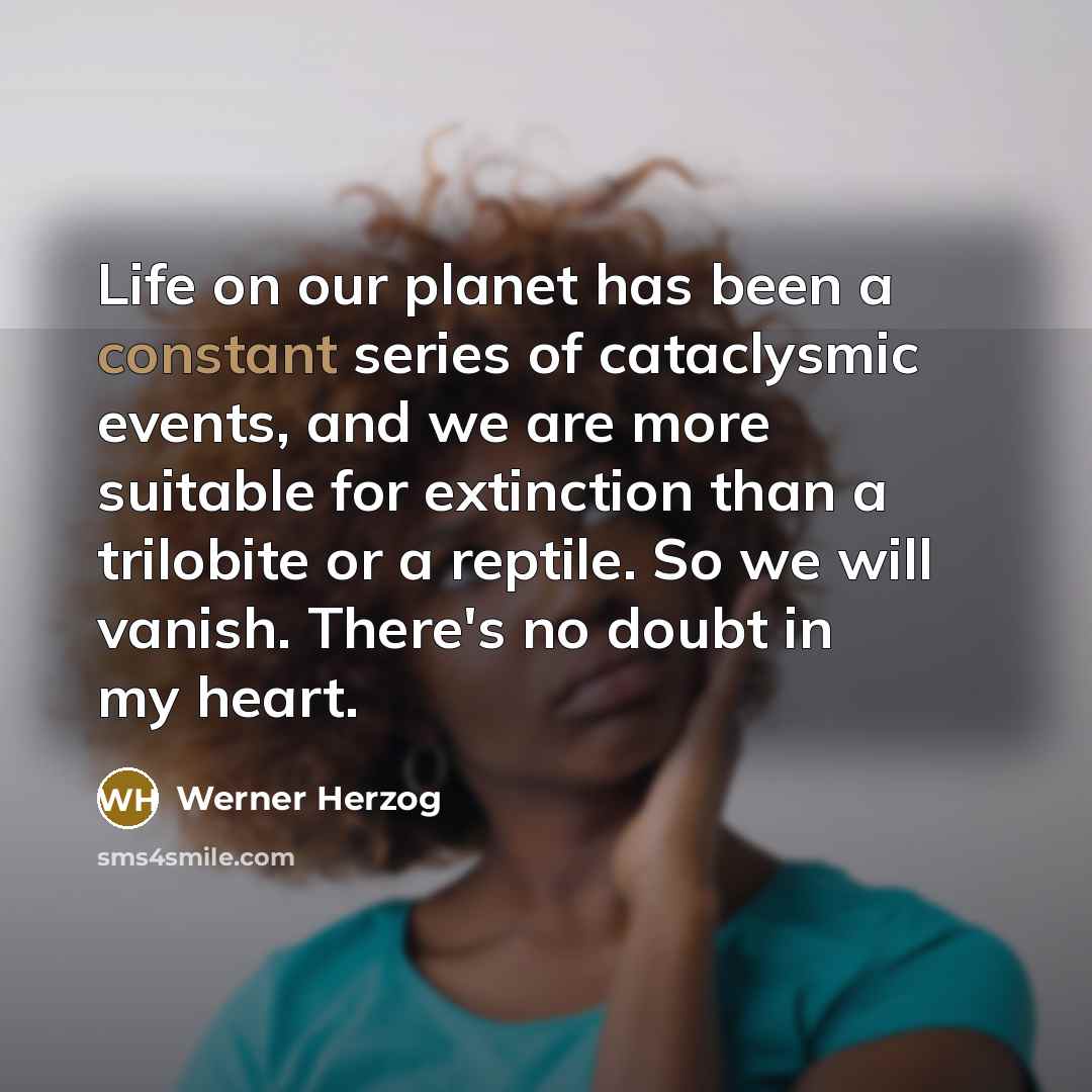 “Life on our planet has been a constant series of…” quote by Werner Herzog